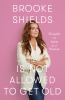 Go to record Brooke Shields is not allowed to get old : thoughts on agi...
