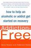 Go to record Addiction-free : how to help an alcoholic or addict get st...