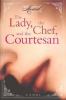 Go to record The lady, the chef, and the courtesan : a novel
