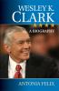 Go to record Wesley K. Clark : a biography