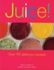 Go to record Juice! : over 110 delicious recipes