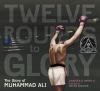 Go to record Twelve rounds to glory : the story of Muhammad Ali